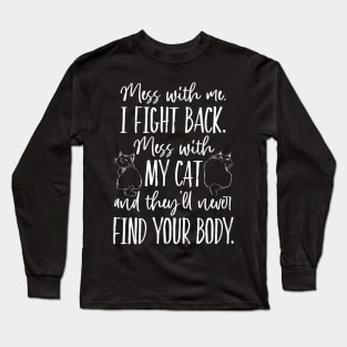 Mess with my Cat, they'll never find your body Long Sleeve T-Shirt